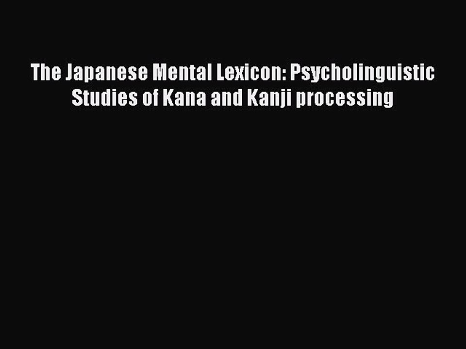 Read The Japanese Mental Lexicon: Psycholinguistic Studies of Kana and Kanji processing PDF