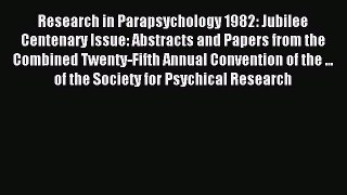 Download Research in Parapsychology 1982: Jubilee Centenary Issue: Abstracts and Papers from