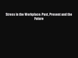 Read Stress in the Workplace: Past Present and the Future Ebook Free