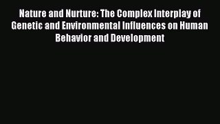 Read Nature and Nurture: The Complex Interplay of Genetic and Environmental Influences on Human