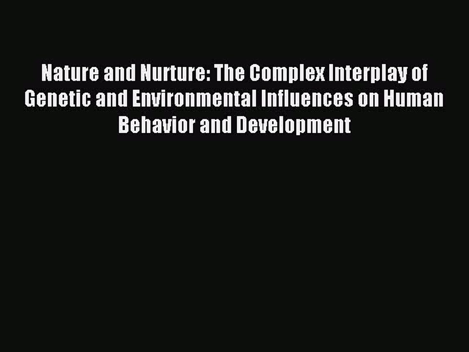 Read Nature and Nurture: The Complex Interplay of Genetic and Environmental Influences on Human