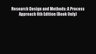 Download Research Design and Methods: A Process Approach 8th Edition (Book Only) Ebook Free