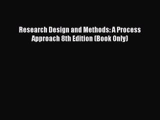 Download Research Design and Methods: A Process Approach 8th Edition (Book Only) Ebook Free