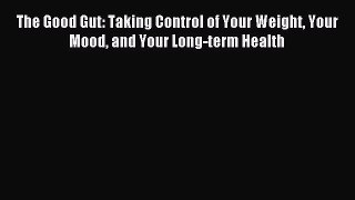 Download The Good Gut: Taking Control of Your Weight Your Mood and Your Long-term Health PDF
