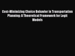 [PDF] Cost-Minimizing Choice Behavior in Transportation Planning: A Theoretical Framework for