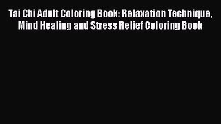 Read Tai Chi Adult Coloring Book: Relaxation Technique Mind Healing and Stress Relief Coloring