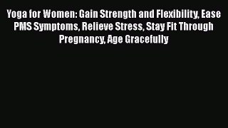 Read Yoga for Women: Gain Strength and Flexibility Ease PMS Symptoms Relieve Stress Stay Fit