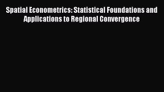 [PDF] Spatial Econometrics: Statistical Foundations and Applications to Regional Convergence