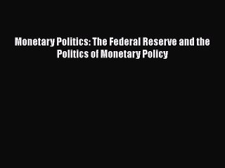 Download Video: [PDF] Monetary Politics: The Federal Reserve and the Politics of Monetary Policy Download Full