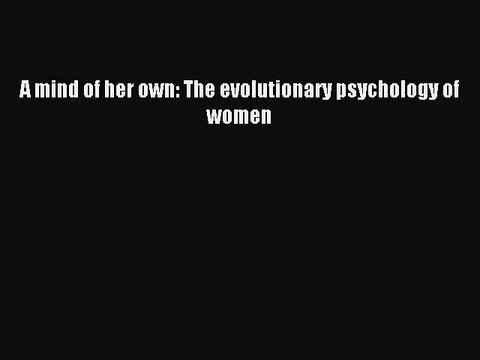Read A mind of her own: The evolutionary psychology of women Ebook Free