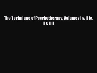 Read The Technique of Psychotherapy Volumes I & II (v. II & III) Ebook Free