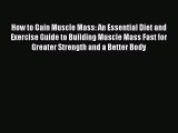 Read How to Gain Muscle Mass: An Essential Diet and Exercise Guide to Building Muscle Mass