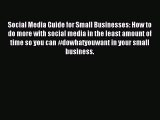 Download Social Media Guide for Small Businesses: How to do more with social media in the least