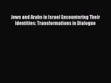 Download Jews and Arabs in Israel Encountering Their Identities: Transformations in Dialogue