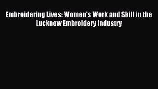 [PDF] Embroidering Lives: Women's Work and Skill in the Lucknow Embroidery Industry Read Full