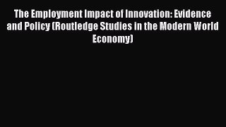 [PDF] The Employment Impact of Innovation: Evidence and Policy (Routledge Studies in the Modern