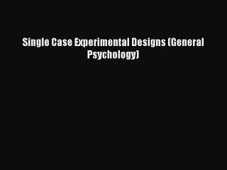 Read Single Case Experimental Designs (General Psychology) Ebook Free