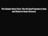 Read The Simple Heart Cure: The 90-Day Program to Stop and Reverse Heart Disease Ebook Free