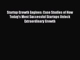 Read Startup Growth Engines: Case Studies of How Today's Most Successful Startups Unlock Extraordinary
