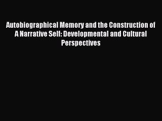 Read Autobiographical Memory and the Construction of A Narrative Self: Developmental and Cultural