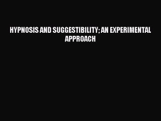 Download HYPNOSIS AND SUGGESTIBILITY AN EXPERIMENTAL APPROACH PDF Free