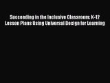 Read Succeeding in the Inclusive Classroom: K-12 Lesson Plans Using Universal Design for Learning