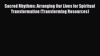 Read Sacred Rhythms: Arranging Our Lives for Spiritual Transformation (Transforming Resources)