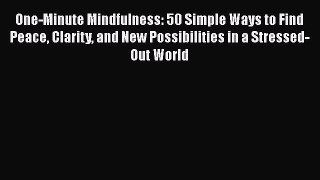 Read One-Minute Mindfulness: 50 Simple Ways to Find Peace Clarity and New Possibilities in