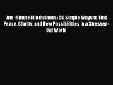 Read One-Minute Mindfulness: 50 Simple Ways to Find Peace Clarity and New Possibilities in