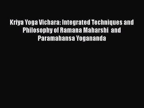 Read Kriya Yoga Vichara: Integrated Techniques and Philosophy of Ramana Maharshi and Paramahansa