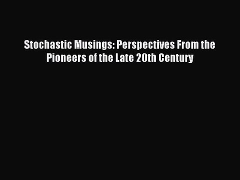 Read Stochastic Musings: Perspectives From the Pioneers of the Late 20th Century Ebook Free