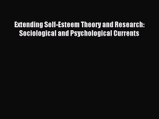 Download Extending Self-Esteem Theory and Research: Sociological and Psychological Currents