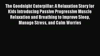 Download The Goodnight Caterpillar: A Relaxation Story for Kids Introducing Passive Progressive
