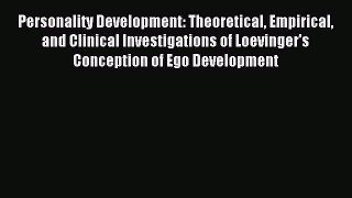 Download Personality Development: Theoretical Empirical and Clinical Investigations of Loevinger's