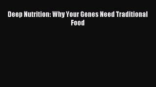 Read Deep Nutrition: Why Your Genes Need Traditional Food PDF Online