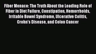 Read Fiber Menace: The Truth About the Leading Role of Fiber in Diet Failure Constipation Hemorrhoids
