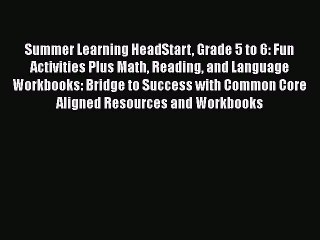 Read Summer Learning HeadStart Grade 5 to 6: Fun Activities Plus Math Reading and Language