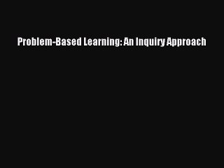 Read Problem-Based Learning: An Inquiry Approach Ebook Free