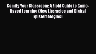 Read Gamify Your Classroom: A Field Guide to Game-Based Learning (New Literacies and Digital