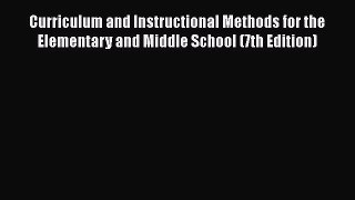 Read Curriculum and Instructional Methods for the Elementary and Middle School (7th Edition)