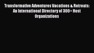 Read Transformative Adventures Vacations & Retreats: An International Directory of 300+ Host