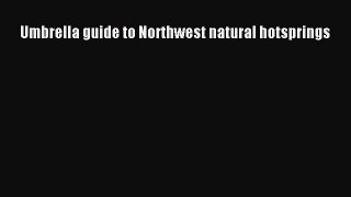 Read Umbrella guide to Northwest natural hotsprings PDF Free