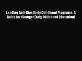 Download Leading Anti-Bias Early Childhood Programs: A Guide for Change (Early Childhood Education)