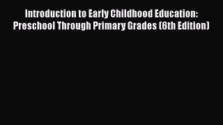 Read Introduction to Early Childhood Education: Preschool Through Primary Grades (6th Edition)