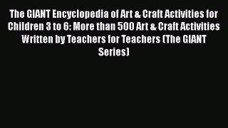 Read The GIANT Encyclopedia of Art & Craft Activities for Children 3 to 6: More than 500 Art