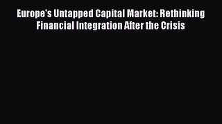 [PDF] Europe's Untapped Capital Market: Rethinking Financial Integration After the Crisis Read