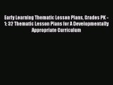 Read Early Learning Thematic Lesson Plans Grades PK - 1: 32 Thematic Lesson Plans for A Developmentally