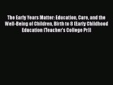 Read The Early Years Matter: Education Care and the Well-Being of Children Birth to 8 (Early