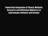 Download Toward the Integration of Theory Methods Research and Utilization (Advances in Environment