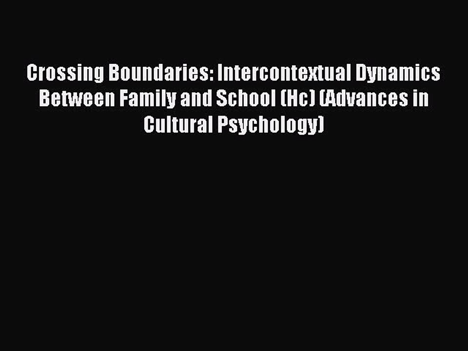 Download Crossing Boundaries: Intercontextual Dynamics Between Family and School (Hc) (Advances
